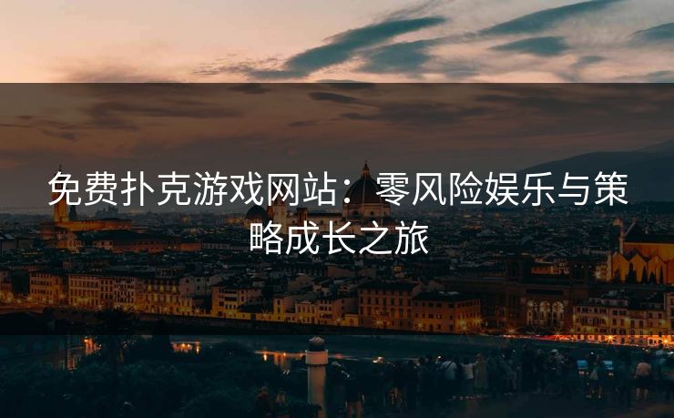 免费扑克游戏网站：零风险娱乐与策略成长之旅