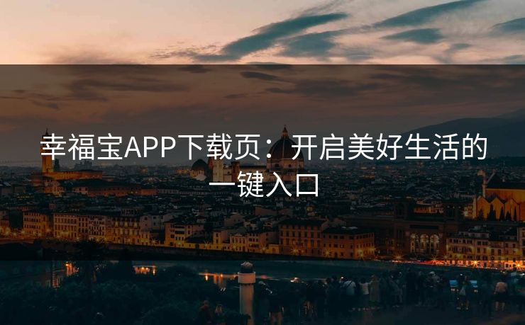 幸福宝APP下载页:开启美好生活的一键入口