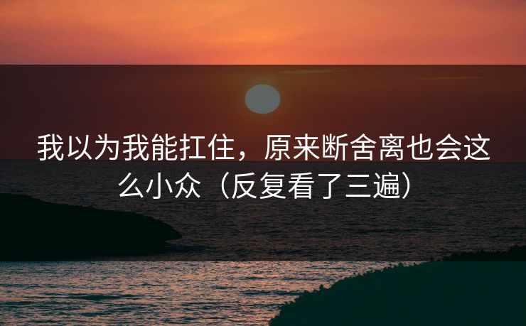 我以为我能扛住，原来断舍离也会这么小众（反复看了三遍）